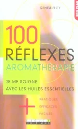 100 réflexes aromathérapie. Je me soigne avec les huiles essentielles