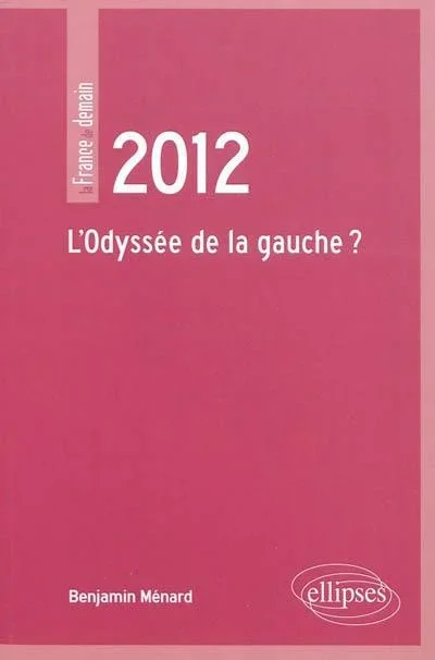 2012, l&rsquo;odyssée de la gauche ?