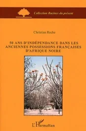 50 ans d&rsquo;indépendance dans les anciennes possessions françaises d&rsquo;Afrique noire