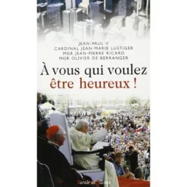 A VOUS QUI VOULEZ ETRE HEUREUX!
