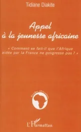 Appel à la jeunesse africaine. Comment se fait-il que l&rsquo;Afrique aidée par la France ne progresse pas
