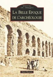 BELLE EPOQUE DE L&rsquo;ARCHEOLOGIE (LA)