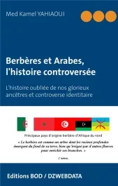 Berbères et Arabes, l&rsquo;histoire controversée. L&rsquo;histoire oubliée de nos glorieux ancêtres et controve
