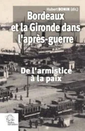 Bordeaux et la Gironde dans l&rsquo;après-guerre. De l&rsquo;armistice à la paix (novembre 1918-été 2021)