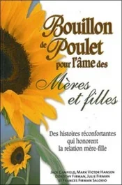 Bouillon de poulet pour l&rsquo;âme des mères et filles. Des histoires réconfortantes qui honorent la rela