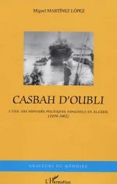 Casbah d&rsquo;oubli : l&rsquo;exil des réfugiés politiques espagnols en Algérie