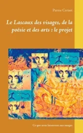 Ce que nous laisserons aux nuages : Le Lascaux des visages, de la poésie et des arts : le projet