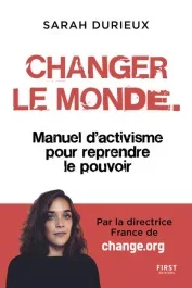 Changer le monde. Manuel d&rsquo;activisme pour reprendre le pouvoir