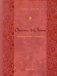 Charme d&rsquo;Orient. Secrets de Femmes