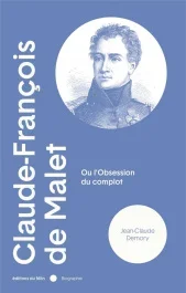 Claude-François de Malet. Ou l&rsquo;obsession du complot