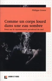 Comme un corps lourd dans une eau sombre. Essai sur le rayonnement paradoxal du mal