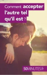 Comment accepter l&rsquo;autre tel qu&rsquo;il est ?
