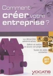Comment créer son entreprise ? Edition 2010-2011