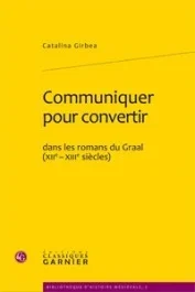 COMMUNIQUER POUR CONVERTIR DANS LES ROMANS DU GRAAL XIIE XIIIE SIECLES