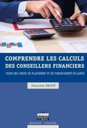 Comprendre les calculs des conseillers financiers. Pour des choix de placement et de financement écl