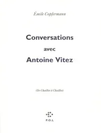 CONVERSATIONS AVEC ANTOINE VITEZ. De Chaillot à Chaillot