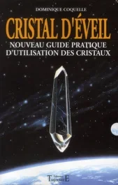 Cristal d&rsquo;éveil. Nouveau guide pratique d&rsquo;utilisation des cristaux