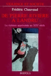 DE PIERRE RIVIERE A LANDRU. La violence apprivoisée au XIXème siècle