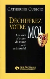 DECHIFFREZ VOTRE MOI. Les clés d&rsquo;accès de votre code existentiel