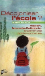Décoloniser l&rsquo;école ? Hawai&rsquo;i, Nouvelle-Calédonie : expériences contemporaines