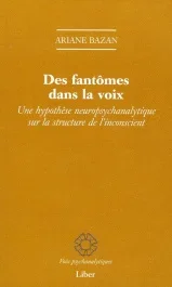 Des fantômes dans la voix. Une hypothèse neuropsychanalytique sur la structure de l&rsquo;inconscient