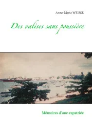 Des valises sans poussière. Mémoires d&rsquo;une expatriée