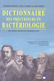 Dictionnaire des précurseurs en bactériologie. Les grands savants de l&rsquo;infiniment petit