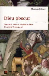 Dieu obscur. Cruauté, sexe et violence dans l&rsquo;Ancien Testament, Edition revue et augmentée