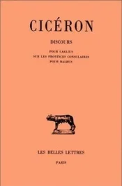Discours. Tome XV, Pour Caelius sur les provinces consulaires, Pour Balbus, Edition bilingue françai