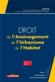 Droit de l&rsquo;aménagement, de l&rsquo;urbanisme, de l&rsquo;habitat. Edition 2017