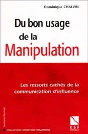 Du bon usage de la manipulation. Les ressorts cachés de la communication d&rsquo;influence