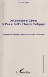 Du commissariat Général du Plan au Centre d&rsquo;Analyse Stratégique. Stratégie de réforme d&rsquo;une administ