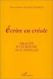 Écrire en créole. Oralité et écriture aux Antilles