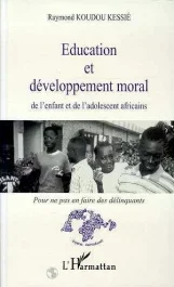 Education et développement moral de l&rsquo;enfant et de l&rsquo;adolescent africains. Pour ne pas en faire des