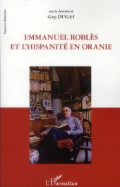 Emmanuel Roblès et l&rsquo;hispanité en oranie