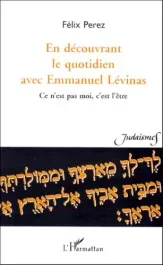 En découvrant le quotidien avec Emmanuel Lévinas. Ce n&rsquo;est pas moi, c&rsquo;est l&rsquo;être