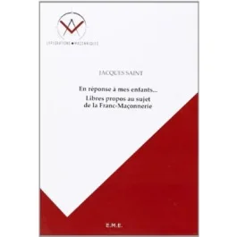 En réponse a mes enfants…. Libres propos au sujet de la Franc-Maçonnerie