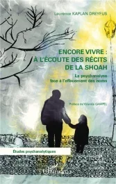 Encore vivre : à l&rsquo;écoute des récits de la Shoah. La psychanalyse face à l&rsquo;effacement des noms