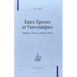 ENTRE EPICURE ET VAUVERNAGUES. PRINCIPES ET FORMES DE LA PENSEE MORALE.