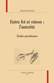 ENTRE FOI ET RAISON : L&rsquo;AUTORITE; ETUDES PASCALIENNES