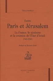 ENTRE PARIS ET JERUSALEM. LA FRANCE, LE SIONISME ET LA CREATION DE L&rsquo;ETAT D&rsquo;ISRAEL (1945-1949).