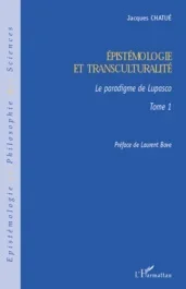 Epistémologie et transculturalité. Tome 1, Le paradigme de Lupasco