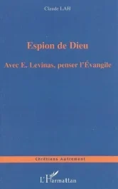 Espion de Dieu: avec E. Levinas, penser l&rsquo;Evangile.