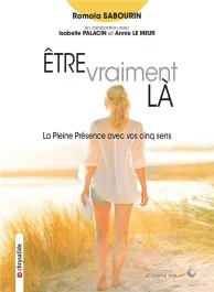 Etre vraiment là. La Pleine Présence avec vos cinq sens