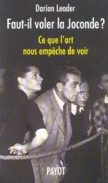 Faut-il voler la Joconde ? Ce que l&rsquo;art nous empêche de voir