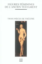 Figures féminines de l&rsquo;Ancien Testament. Le Jeu d&rsquo;Eve ; Aldjia, la femme divisée ; Dina, fille de Ja