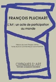 FRANCOIS PLUCHART – L&rsquo;ART : UN ACTE DE PARTICIPATION AU MONDE