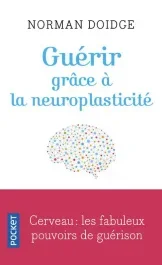 Guérir grâce à la neuroplasticité. Découvertes remarquables à l&rsquo;avant-garde de la recherche sur le c