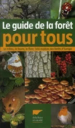 Guide de la forêt pour tous. Le milieu, la faune, la flore 500 espèces des forêts d&rsquo;Europe