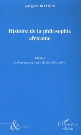Histoire de la philosophie africaine. Tome 1, Le berceau égyptien de la philosophie